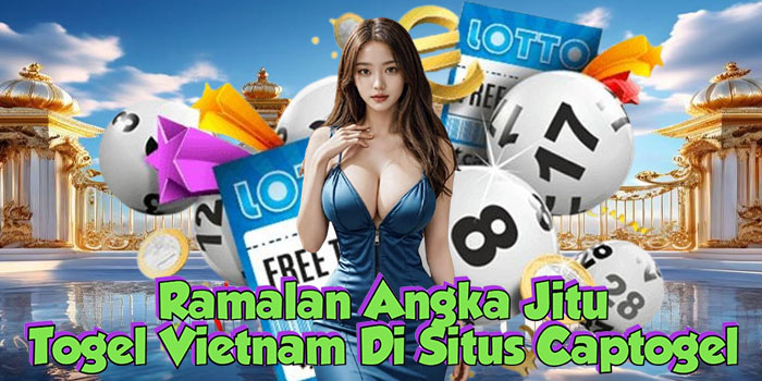Ramalan Angka Jitu Togel Vietnam Di Situs Captogel