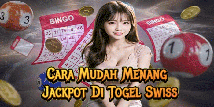 Cara Mudah Menang Jackpot Di Togel Swiss