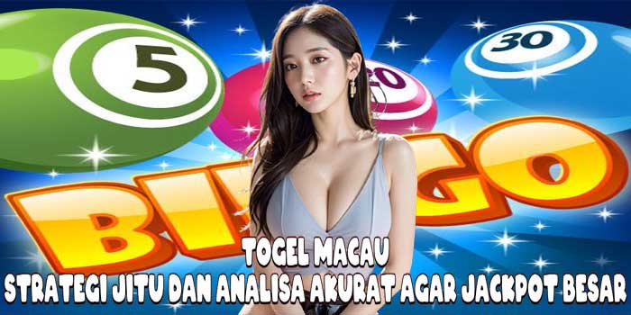 Togel Macau: Strategi Jitu dan Analisa Akurat Agar Jackpot Besar