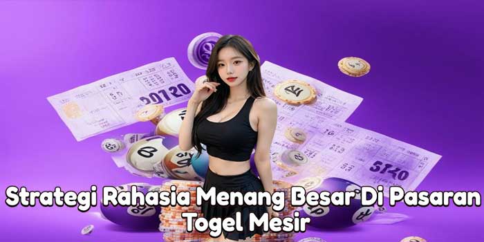 Strategi Rahasia Menang Besar Di Pasaran Togel Mesir