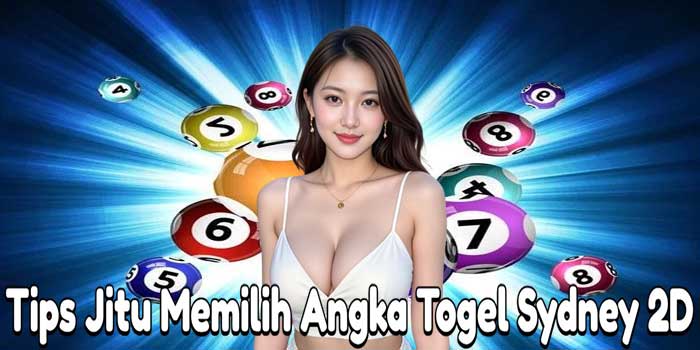 Tips Jitu Memilih Angka Togel Sydney 2D