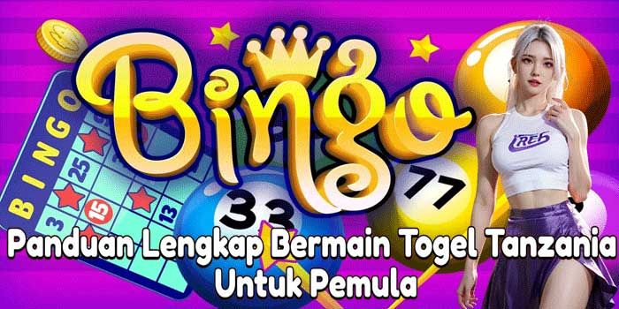 Panduan Lengkap Bermain Togel Tanzania Untuk Pemula