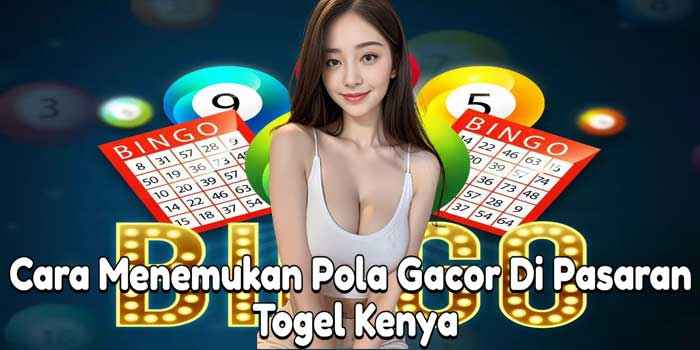 Cara Menemukan Pola Gacor Di Pasaran Togel Kenya