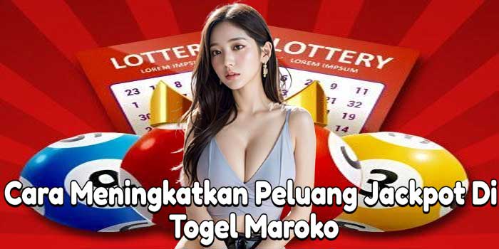 Cara Meningkatkan Peluang Jackpot Di Togel Maroko